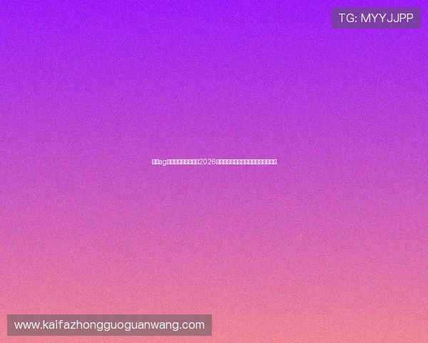 凯发ag网页版登录全面解析2026年世界杯热门球队战术与明星球员表现